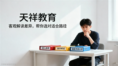 成人高考、自学考试、国家开放大学哪个含金量更高，天祥教育客观解读
